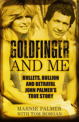 Goldfinger and Me: Bullets, Bullion and Betrayal: John Palmer's True Story