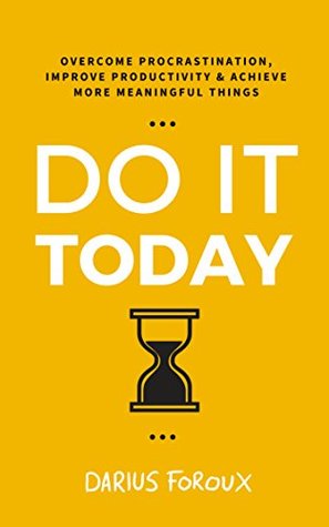 Do It Today: Overcome Procrastination, Improve Productivity, and Achieve More Meaningful Things (Kindle Edition)