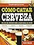Cómo catar cerveza. Una guía del entenido sobre la mejor bebida del mundo