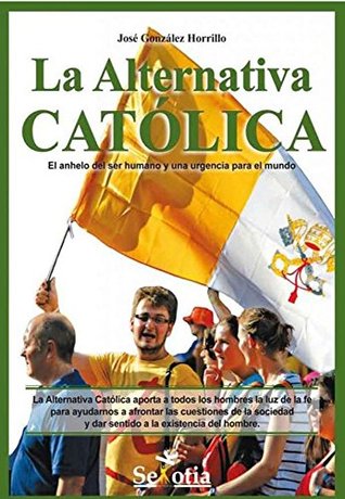 La Alternativa Católica: El anhelo del ser humano y una urgencia para el mundo (Reflejos de Actualidad) (Spanish Edition)