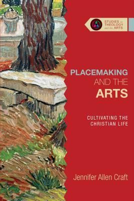 Placemaking and the Arts: Cultivating the Christian Life (Paperback)