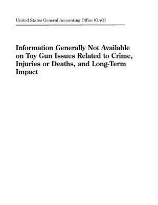Information Generally Not Available on Toy Gun Issues Related to Crime, Injuries or Deaths, and Long-Term Impact