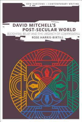 David Mitchell's Post-Secular World: Buddhism, Belief and the Urgency of Compassion (New Horizons in Contemporary Writing)