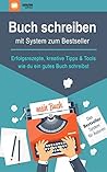 Buch schreiben – mit System zum Bestseller: Erfolgsrezepte, kreative Tipps & Tools, wie du ein gutes Buch schreibst (German Edition)