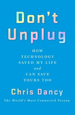 Don't Unplug: How Technology Saved My Life and Can Save Yours Too (Hardcover)