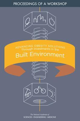 Advancing Obesity Solutions Through Investments in the Built Environment: Proceedings of a Workshop