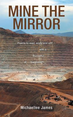 Mine the Mirror: Poems to read, enjoy and sift! with a Bucketful of ...Questions!!!