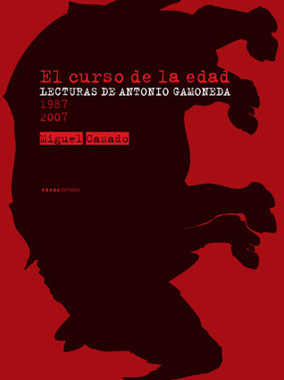 El curso de la edad. Lecturas de Antonio Gamoneda (1987-2007)