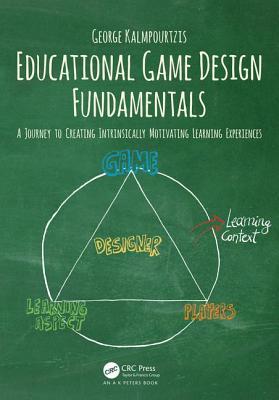 Educational Game Design Fundamentals: A Journey to Creating Intrinsically Motivating Learning Experiences (Paperback)