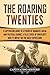 The Roaring Twenties: A Captivating Guide to a Period of Dramatic Social and Political Change, a False Sense of Prosperity, and Its Impact on the Great Depression (U.S. History)