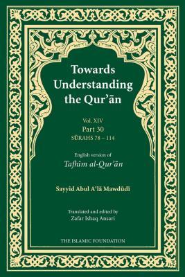 Towards Understanding the Qur'an (Tafhim al-Qur'an) Volume 14: Juz Amma - Surah 78 (Al-Naba) to Surah 114 (Al-Nas) (Tafhim al-Qur'an Tafsir)
