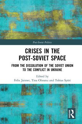 Crises in the Post-Soviet Space: From the dissolution of the Soviet Union to the conflict in Ukraine (Post-Soviet Politics)