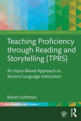 Teaching Proficiency Through Reading and Storytelling (TPRS): An Input-Based Approach to Second Language Instruction (The Routledge E-Modules on Contemporary Language Teaching)