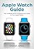 Apple Watch Guide: The Unof...