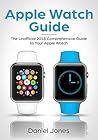 Apple Watch Guide: The Unofficial 2018 Comprehensive Guide to Your Apple Watch