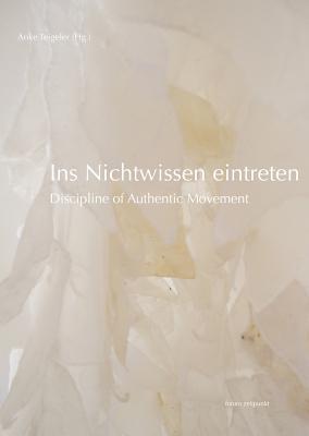 Ins Nichtwissen Eintreten: Discipline of Authentic Movement (Zeitpunkt Musik) (German Edition)