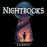 Nightbooks by J.A. White