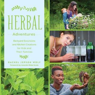 pdf download Herbal Adventures: Backyard Excursions and Kitchen Creations for Kids and Their Families