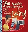 You Wouldn't Want to Live Without Coding! (You Wouldn't Want to Live Without…)