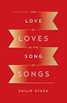The Love of Loves in the Song of Songs by Philip Graham Ryken