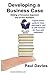 Developing a Business Case: Making a Persuasive Argument out of Your Numbers (Bite-Sized Books)