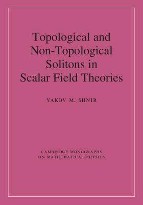 Topological and Non-Topological Solitons in Scalar Field Theories (Cambridge Monographs on Mathematical Physics)
