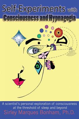 Self-Experiments with Consciousness and Hypnagogia: A scientist's personal exploration of consciousness at the threshold of sleep and beyond (Paperback)