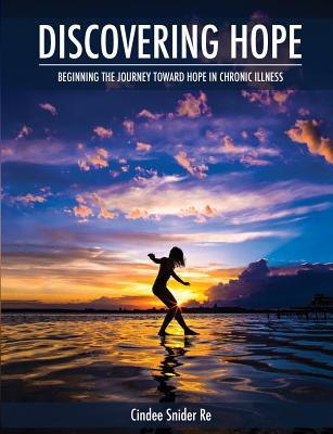 Discovering Hope: Beginning the Journey Toward Hope in Chronic Illness (Chronic Joy Thrive)