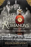 The Last Days of the Romanovs: Tragedy at Ekaterinburg