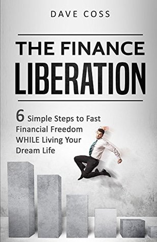 The Finance Liberation: 6 Simple Steps to Financial Freedom WHILE Living Your Dream Life (Kindle Edition)