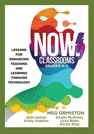 NOW Classrooms, Grades K-2: Lessons for Enhancing Teaching and Learning Through Technology (Supporting ISTE Standards for Students and Digital Citizenship) (Now!)