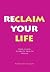 Reclaim Your Life: From Illness, Disability, Pain or Fatigue