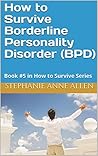 How to Survive Borderline Personality Disorder (BPD): Book #5 in How to Survive Series