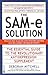 The SAM-e Solution: The Essential Guide to the Revolutionary Antidepression Supplement