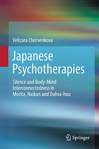 Japanese Psychotherapies: Silence and Body-Mind Interconnectedness in Morita, Naikan and Dohsa-hou (Kindle Edition)
