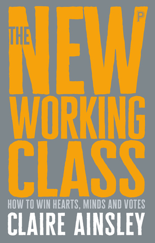 The New Working Class: How to Win Hearts, Minds and Votes (Paperback)