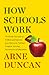 How Schools Work An Inside Account of Failure and Success from One of the Nation's Longest-Serving Secretaries of Education by Arne Duncan