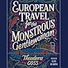 European Travel for the Monstrous Gentlewoman by Theodora Goss