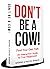 Don't Be A Cow!: Find Your ...