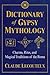Dictionary of Gypsy Mythology: Charms, Rites, and Magical Traditions of the Roma