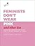 Feminists Don't Wear Pink and Other Lies: Amazing Women on What the F-Word Means to Them