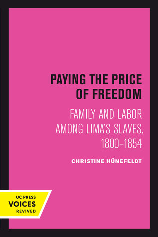 Paying the Price of Freedom: Family and Labor among Lima's Slaves, 1800–1854 (Uc Press Voices Revived)