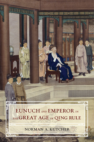Eunuch and Emperor in the Great Age of Qing Rule (Hardcover)