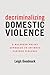 Decriminalizing Domestic Violence: A Balanced Policy Approach to Intimate Partner Violence (Gender and Justice) (Volume 7)