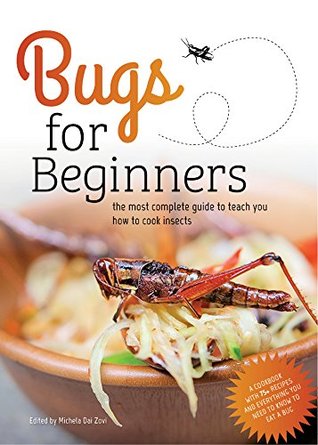 Bugs for Beginners: the most complete guide to teach you how to cook edible insects: A cookbook with 75+ recipes and everything you need to know to eat a bug (Kindle Edition)