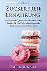 Zuckerfreie Ernährung: Wohlfühlen und Gesund abnehmen ohne Zucker - Beenden Sie Ihre Zuckersucht mit gesunden Rezepten für ein zuckerfreies Leben (German Edition)