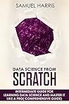 Data Science from Scratch: Intermediate guide for learning Data science and master it like a pro( Comprehensive guide) Data Science from Scratch: Intermediate guide for learning Data science and master it like a pro( Comprehensive guide)
