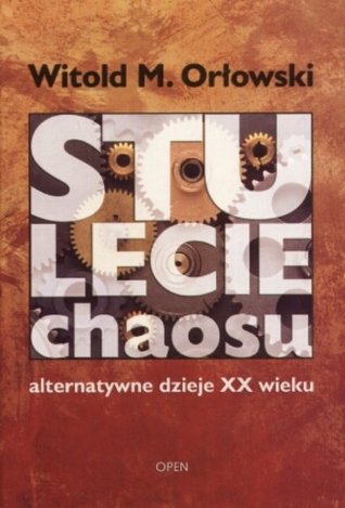 Stulecie chaosu. Alternatywne dzieje XX wieku