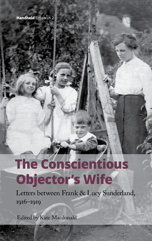 The Conscientious Objector's Wife: Letters Between Frank and Lucy Sunderland, 1916-1919 (Handheld Defiants Book 3)