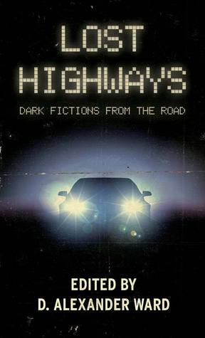 Lost Highways Dark Fictions From The Road By D Alexander Ward - 